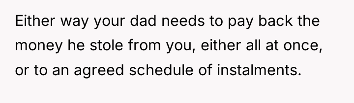 Either way your dad needs to pay back the money...