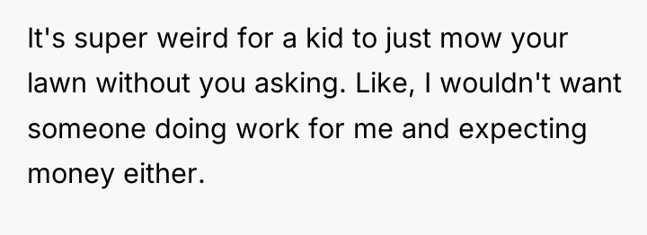 It's super weird for a kid to just mow your...