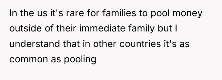 In the us it's rare for families to pool money...