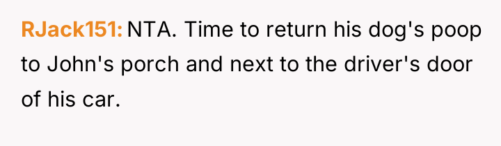 RJack151 NTA. Time to return his dog's poop to John's...