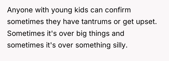 Anyone with young kids can confirm sometimes they have tantrums...