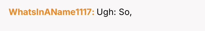 WhatsInAName1117 Ugh: So,