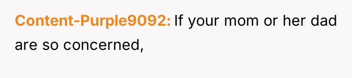 Content-Purple9092 If your mom or her dad are so concerned,