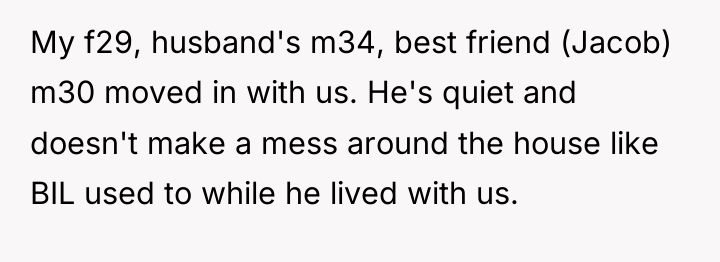 My f29, husband's m34, best friend (Jacob) m30 moved in...