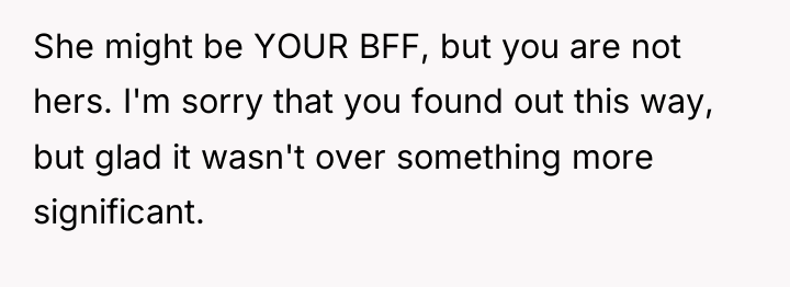 She might be YOUR BFF, but you are not hers....