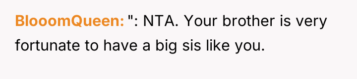 BlooomQueen ": NTA. Your brother is very fortunate to have...