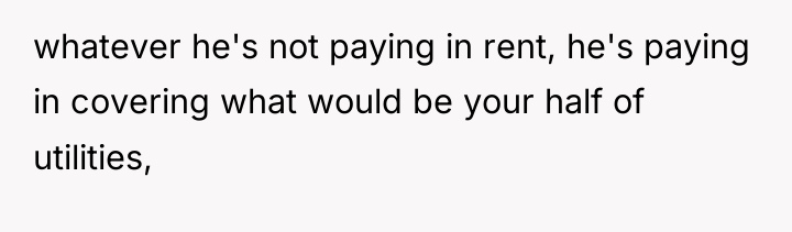 whatever he's not paying in rent, he's paying in covering...