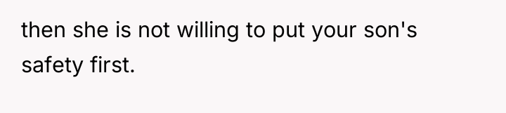 then she is not willing to put your son's safety...