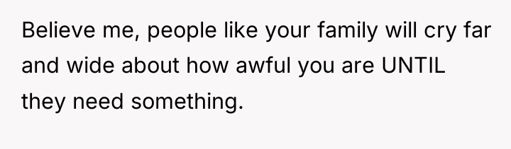 Believe me, people like your family will cry far and...