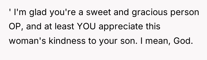 ' I'm glad you're a sweet and gracious person OP,...