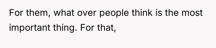 For them, what over people think is the most important...