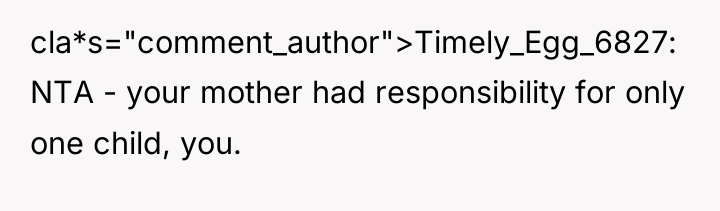 cla*s="comment_author">Timely_Egg_6827: NTA - your mother had responsibility for only one...