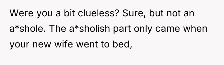 Were you a bit clueless? Sure, but not an a*shole....