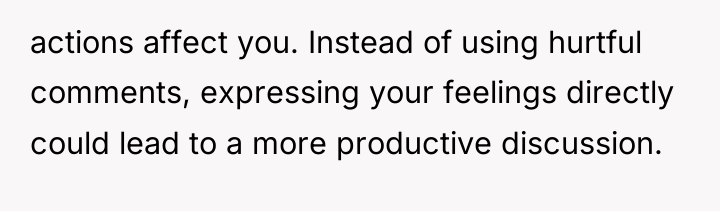 actions affect you. Instead of using hurtful comments, expressing your...