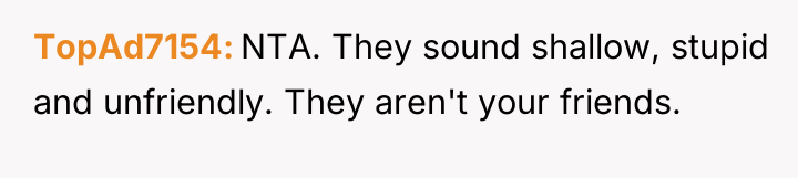 TopAd7154 NTA. They sound shallow, stupid and unfriendly. They aren't...