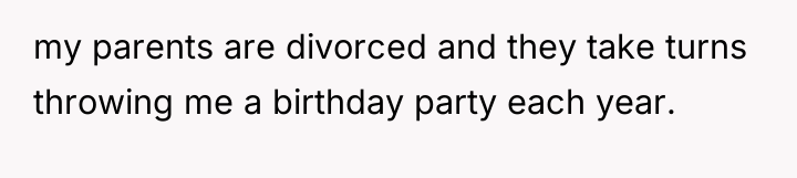 my parents are divorced and they take turns throwing me...
