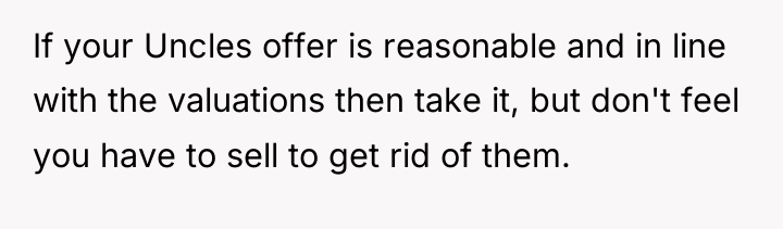 If your Uncles offer is reasonable and in line with...