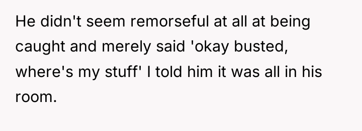 He didn't seem remorseful at all at being caught and...