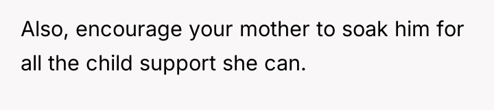Also, encourage your mother to soak him for all the...