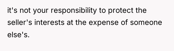 it's not your responsibility to protect the seller's interests at...