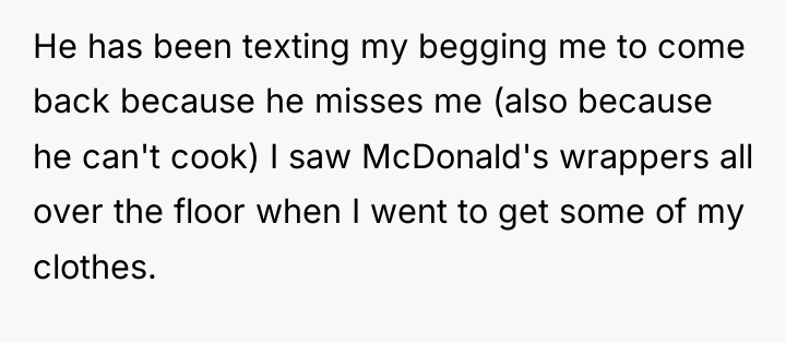 He has been texting my begging me to come back...
