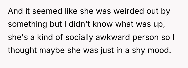 And it seemed like she was weirded out by something...