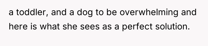 a toddler, and a dog to be overwhelming and here...