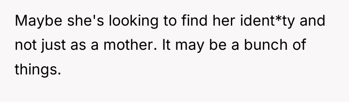 Maybe she's looking to find her ident*ty and not just...