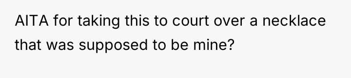 AITA for taking this to court over a necklace that...