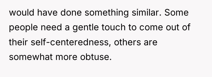would have done something similar. Some people need a gentle...