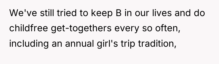 We've still tried to keep B in our lives and...