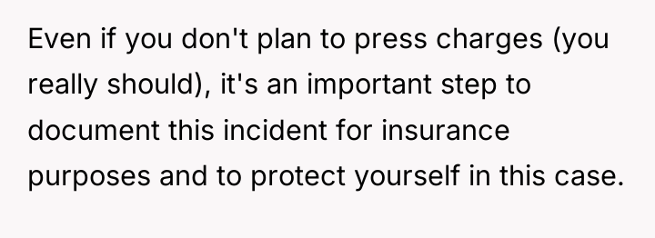 Even if you don't plan to press charges (you really...