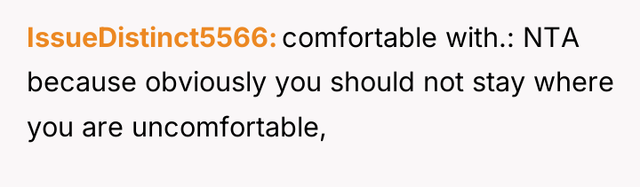IssueDistinct5566 comfortable with.: NTA because obviously you should not stay...