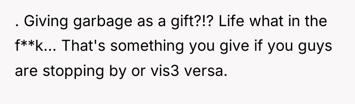 . Giving garbage as a gift?!? Life what in the...