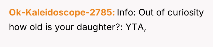 Ok-Kaleidoscope-2785 Info: Out of curiosity how old is your daughter?:...