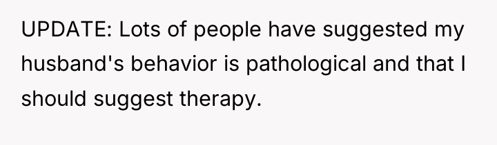 UPDATE: Lots of people have suggested my husband's behavior is...