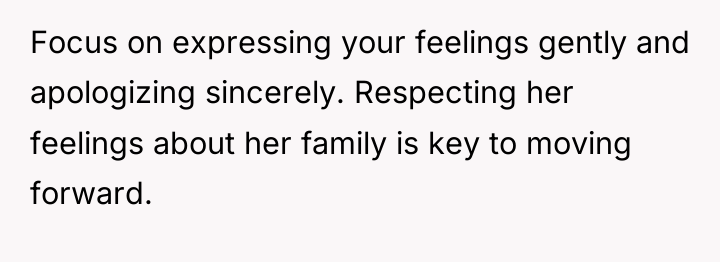 Focus on expressing your feelings gently and apologizing sincerely. Respecting...