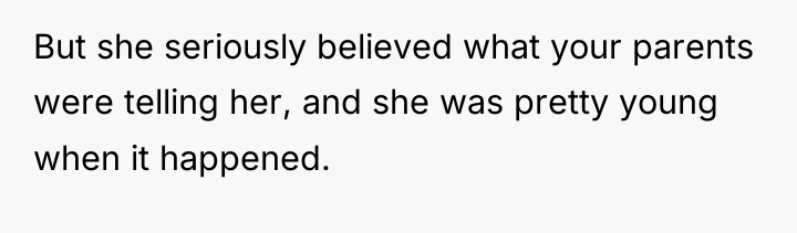 But she seriously believed what your parents were telling her,...