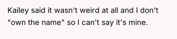 Kailey said it wasn't weird at all and I don't...