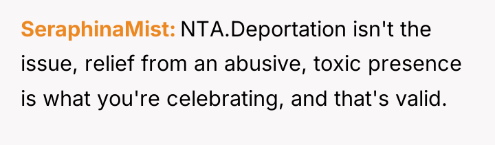SeraphinaMist NTA.Deportation isn't the issue, relief from an abusive, toxic...