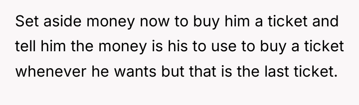 Set aside money now to buy him a ticket and...