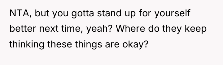 NTA, but you gotta stand up for yourself better next...