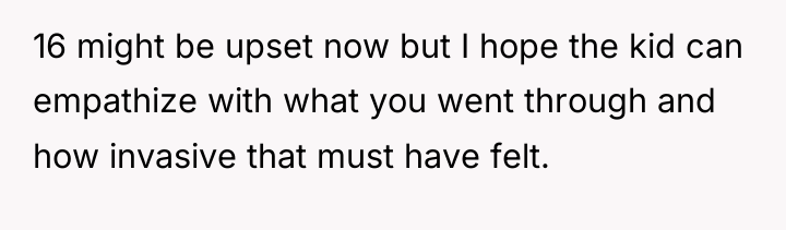 16 might be upset now but I hope the kid...