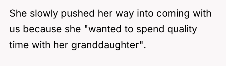 She slowly pushed her way into coming with us because...