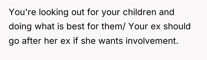 You're looking out for your children and doing what is...