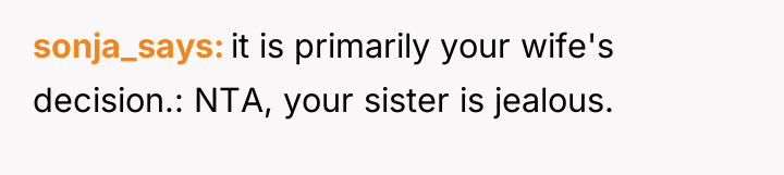 sonja_says it is primarily your wife's decision.: NTA, your sister...