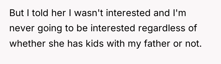 But I told her I wasn't interested and I'm never...