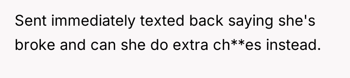 Sent immediately texted back saying she's broke and can she...