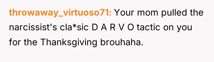 throwaway_virtuoso71 Your mom pulled the narcissist's cla*sic D A R...
