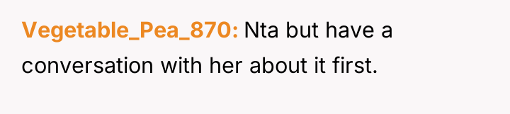 Vegetable_Pea_870 Nta but have a conversation with her about it...